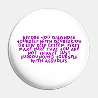 Before You Diagnose Yourself With Depression Or Low Self Esteem, First Make Sure That You Are Not, In Fact, Just Surrounding Yourself With Assholes Pink Pin