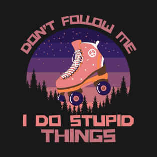 Don't Follow Me I Do Stupid Things T-Shirt