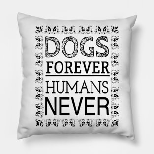 DOGS FOREVER HUMANS NEVER Pillow