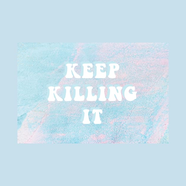 Keep killing it by hellojodes