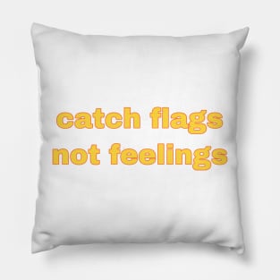 catch flags not feelings Pillow