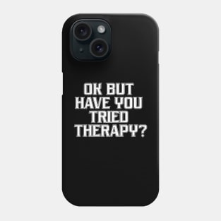 Ok But Have You Tried Therapy Mental Health Awareness Phone Case