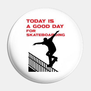 Today is a good day for skateboarding Pin