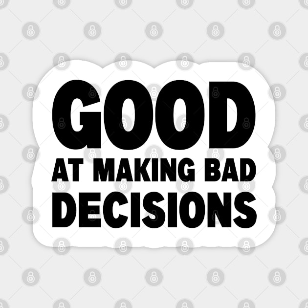 good at making bad decisions Magnet by Jumabena