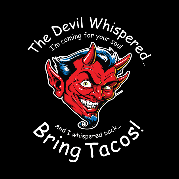 The Devil Whispered... Bring Tacos! by DubyaTee