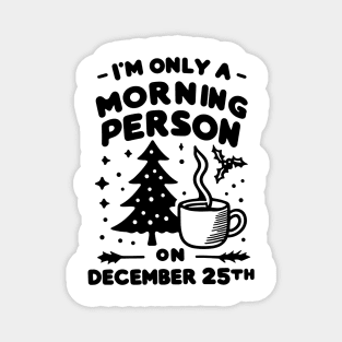 I'm Only a Morning Person on December 25th Magnet