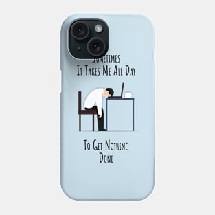 Sometimes It Takes Me All Day To Get Nothing Done Phone Case