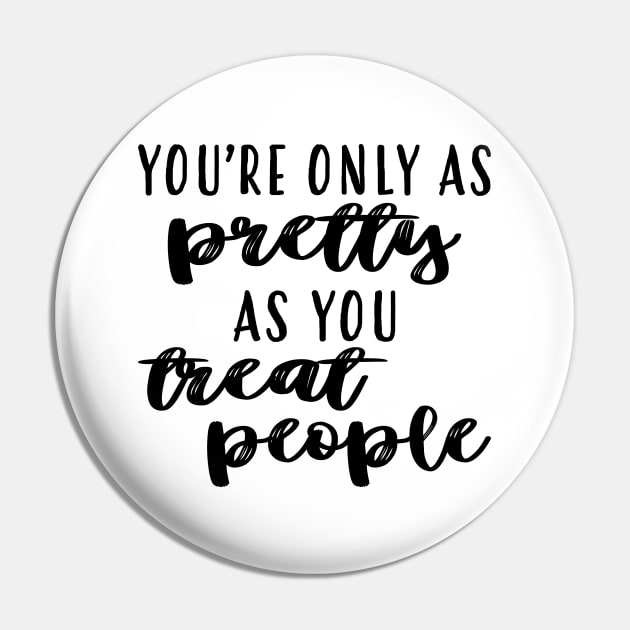 As Pretty As You Treat People Pin by frickinferal