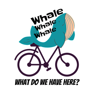 Whale Whale Whale What Do We Have Here ? T-Shirt