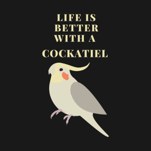 Life is Better With a Cockatiel T-Shirt