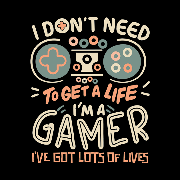 I Don't Need To Get a Life I'm A Gamer by Teewyld