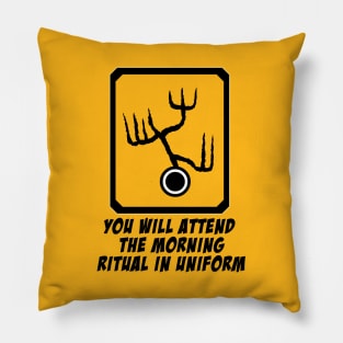 You will attend the morning ritual in uniform Pillow