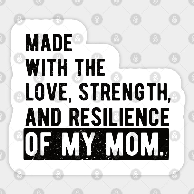 made with the love, strength, and resilience of my mom - Made With