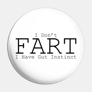 I don't fart, I have gut instinct Pin