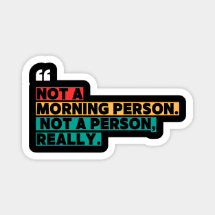 Not a Morning Person, Not a Person Really – Funny Sarcastic Quote Magnet