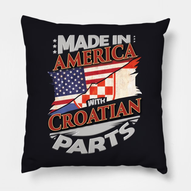 Made In America With Croatian Parts - Gift for Croatian From Croatia Pillow by Country Flags