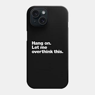 hang on. let me overthink this Phone Case