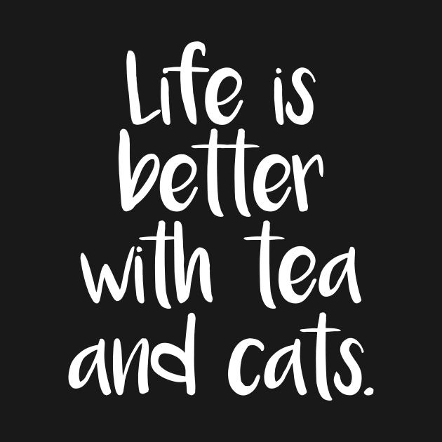 LIFE IS BETTER WITH TEA AND CATS by Rhubarb Myrtle