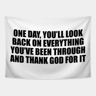 One day, you’ll look back on everything you’ve been through and thank God for it Tapestry