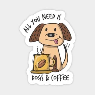 All you need is Dogs & Coffee Magnet