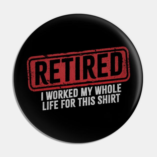 Retired - I Worked My Whole Life for This Shirt Pin by Bunder Score