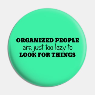 Organized People Are Just Too Lazy To Look For Things Pin