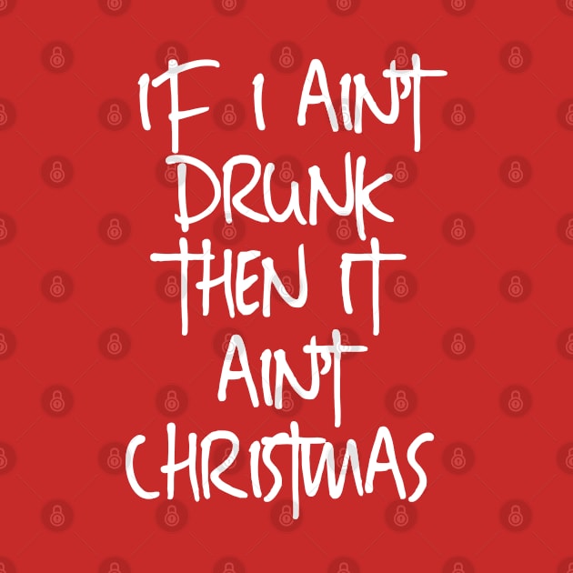 If I ain’t drunk then it ain’t Christmas by Totallytees55