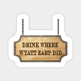 Drink Where Wyatt Earp Did - Wynonna Earp Magnet