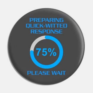 Hold on. Preparing quick-witted response Pin