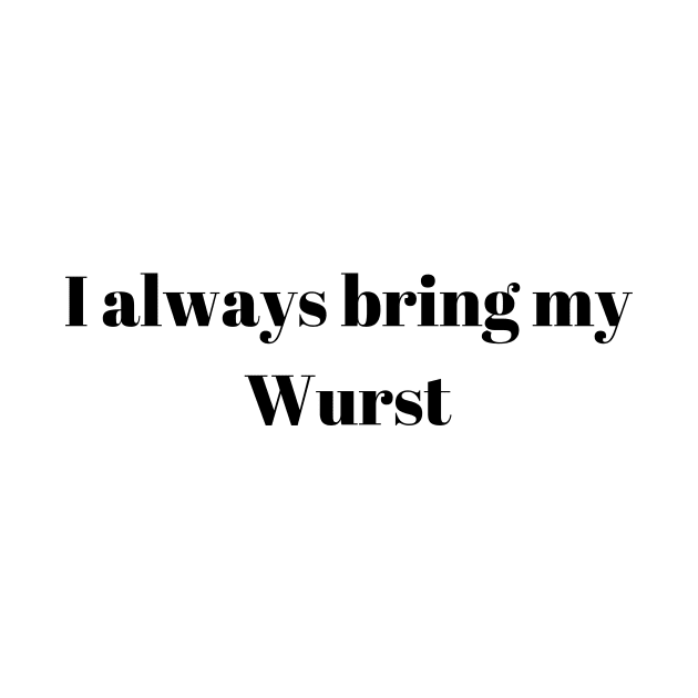 I always bring my Wurst by Two guys and a cooler