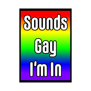 Sounds Gay I'm In T-Shirt