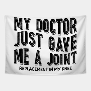 My Doctor Just Gave Me A Joint Replacement In My Knee Tapestry