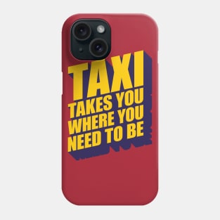 TAXI Takes You Where You Need To Be Quote Phone Case