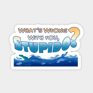 What's Wrong With You, Stupido? Magnet