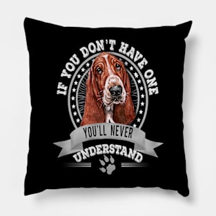 If You Don't Have One You'll Never Understand Basset Hound Owner Pillow