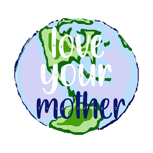 Love Your Mother Earth by Sam Andrea