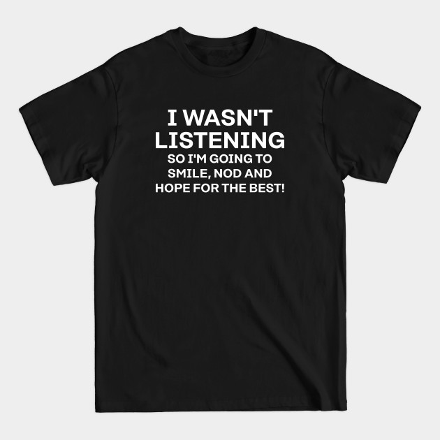 Discover I Wasn't Listening - Bored - T-Shirt