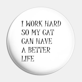 I Work Hard So My Cat Can Have A Better Life Sarcastic Quote Pin