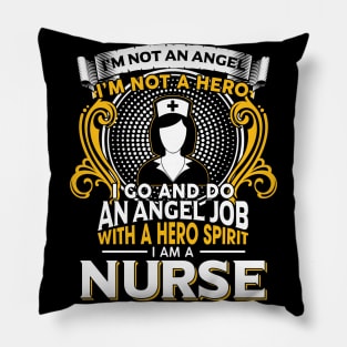 I’m Not An Angel I’m Not A Hero I Go And Do An Angel Job With A Hero Spirit I Am A Nurse Pillow