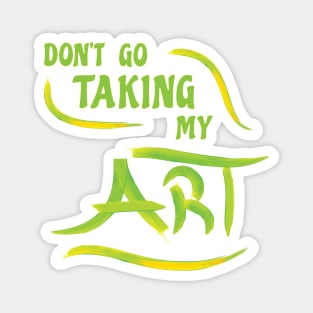 Fun Don't Go Taking My Art Melody Pun Slogan Magnet