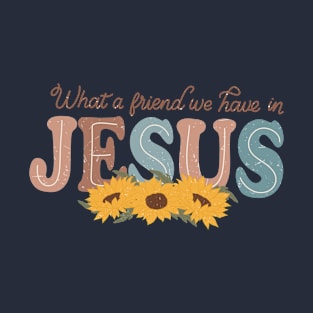 what a friend we have in Jesus sunflower Christian T-Shirt