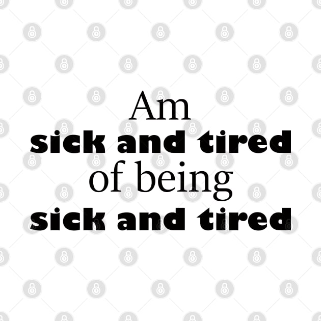 am sick and tired of being sick and tired funny sayings about life by happyhaven