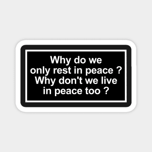 Why do we only rest in peace? Why don't we live in peace too? Magnet