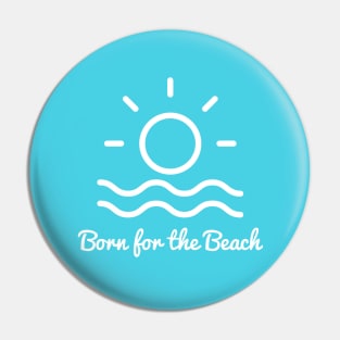 Born for the beach. Simple sun, surf, sand design for beach lovers. Pin