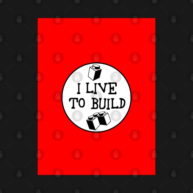 I  LIVE TO BUILD by ChilleeW