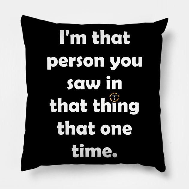 I'm That Person You Saw in That Thing That One Time 2 Pillow by Invasion of the Remake