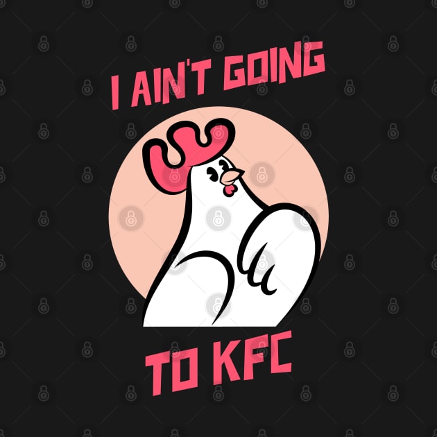 I Ain't Going to KFC - Chicken Funny Quote by stokedstore