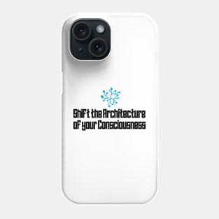 Shift the Architecture of your Consciousness Phone Case