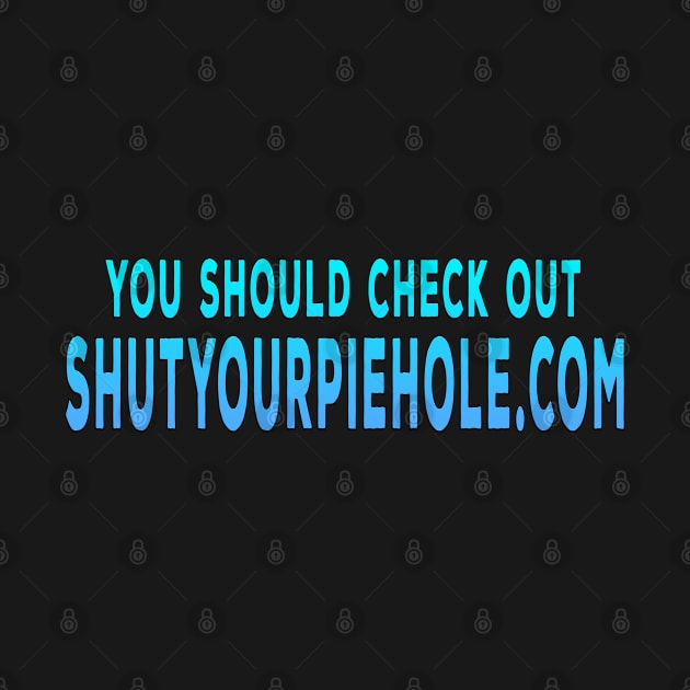 You Should Check Out Shutyourpiehole.com by Shawnsonart