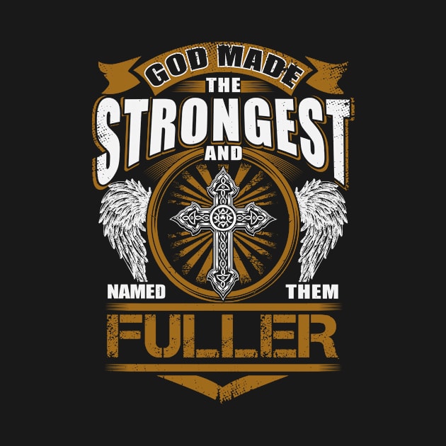 Fuller Name T Shirt - God Found Strongest And Named Them Fuller Gift Item by reelingduvet